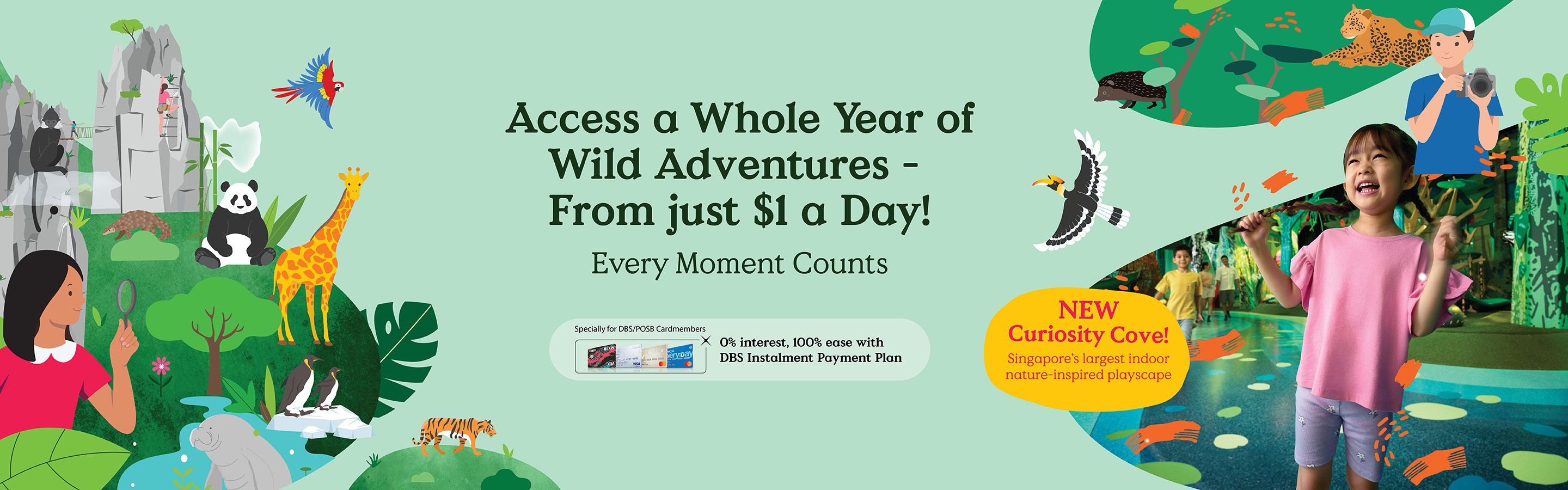 Access a Whole Year of Wild Adventures - From just $1 a Day! Every Moment Counts. NEW Curiosity Cove! Singapore's largest indoor nature-inspired playscape.